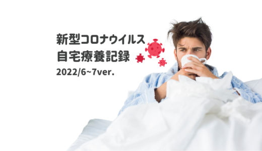 第7波 新型コロナウイルス 自宅療養記録 (2022年6〜7月ver.)